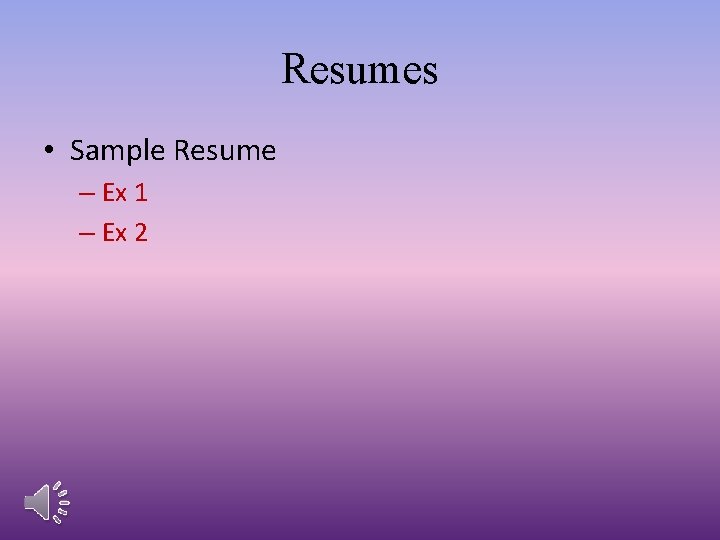 Resumes • Sample Resume – Ex 1 – Ex 2 