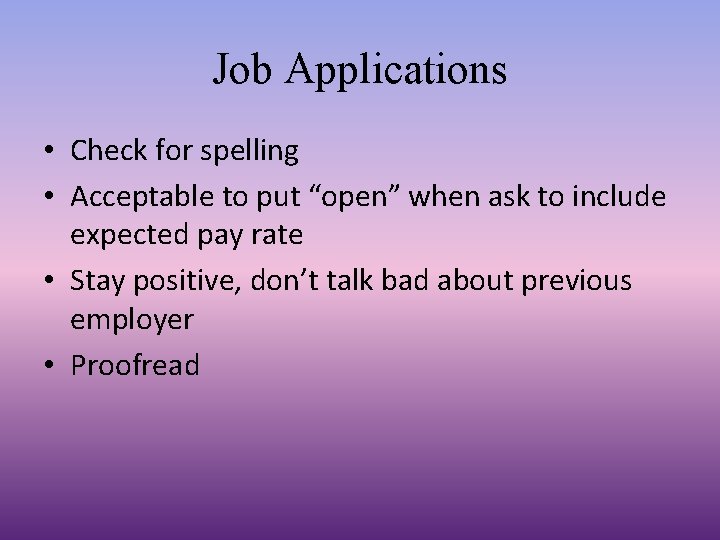 Job Applications • Check for spelling • Acceptable to put “open” when ask to