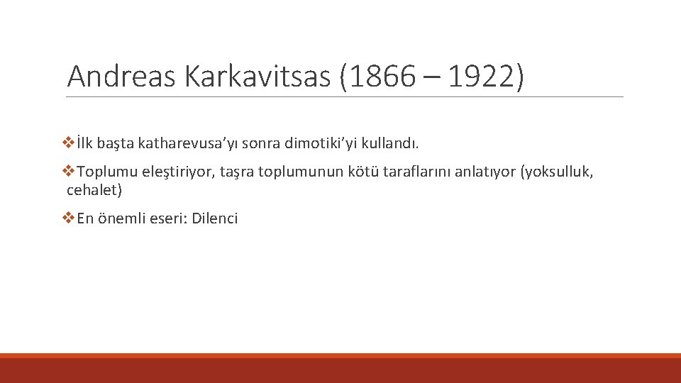 Andreas Karkavitsas (1866 – 1922) vİlk başta katharevusa’yı sonra dimotiki’yi kullandı. v. Toplumu eleştiriyor,