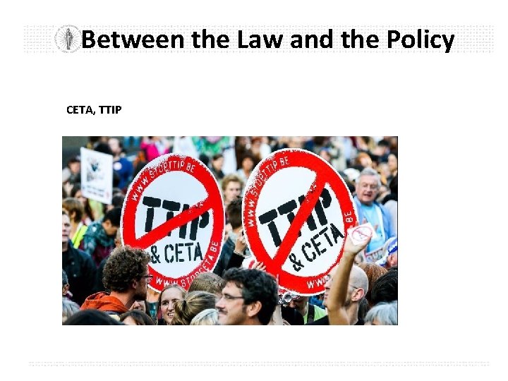 Between the Law and the Policy CETA, TTIP 