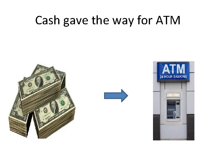 Cash gave the way for ATM 