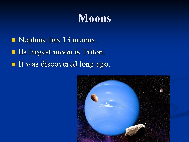 Moons Neptune has 13 moons. n Its largest moon is Triton. n It was