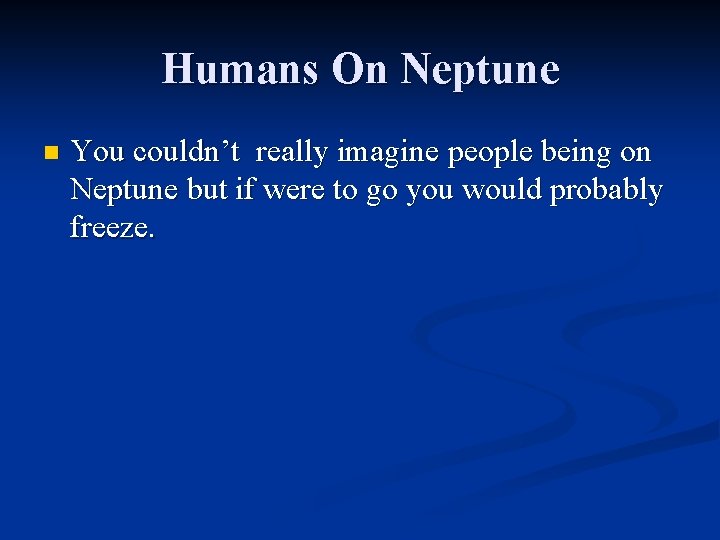 Humans On Neptune n You couldn’t really imagine people being on Neptune but if