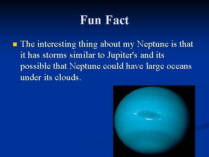 Fun Fact n The interesting thing about my Neptune is that it has storms