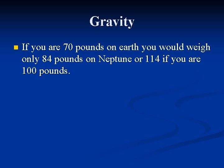 Gravity n If you are 70 pounds on earth you would weigh only 84