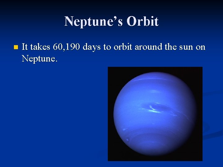 Neptune’s Orbit n It takes 60, 190 days to orbit around the sun on