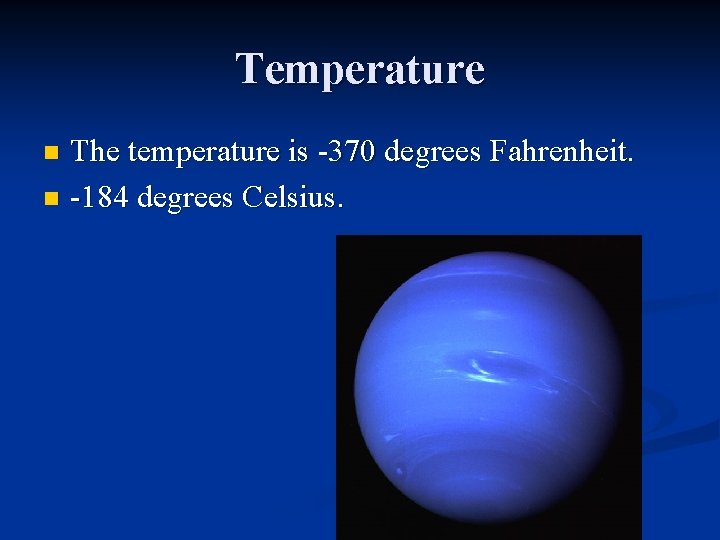 Temperature The temperature is -370 degrees Fahrenheit. n -184 degrees Celsius. n 