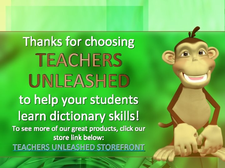 Thanks for choosing TEACHERS UNLEASHED to help your students learn dictionary skills! To see
