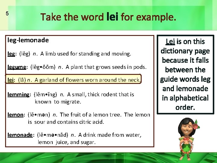 5 Take the word lei for example. leg-lemonade leg: (lĕg) n. A limb used