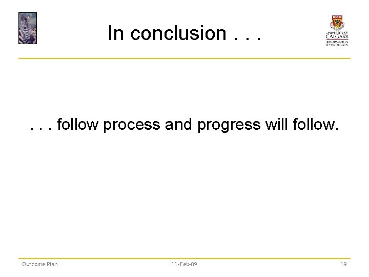In conclusion. . . follow process and progress will follow. Outcome Plan 11 -Feb-09