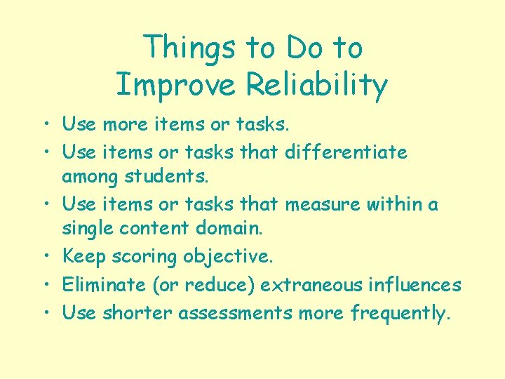 Things to Do to Improve Reliability • Use more items or tasks. • Use