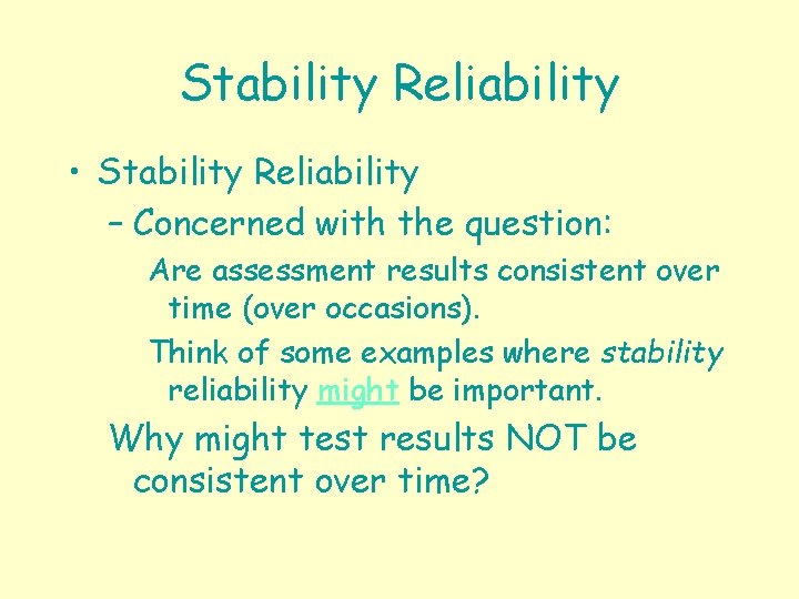 Stability Reliability • Stability Reliability – Concerned with the question: Are assessment results consistent