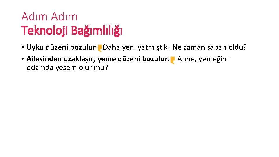 Adım Teknoloji Bağımlılığı • Uyku düzeni bozulur Daha yeni yatmıştık! Ne zaman sabah oldu?