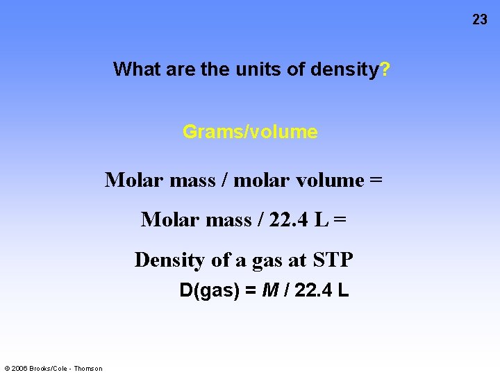 23 What are the units of density? Grams/volume Molar mass / molar volume =