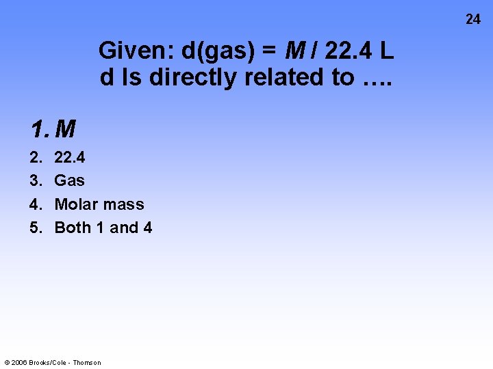 24 Given: d(gas) = M / 22. 4 L d Is directly related to