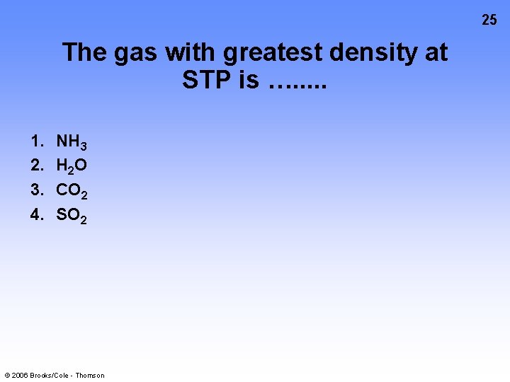 25 The gas with greatest density at STP is …. . . 1. 2.