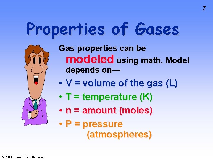 7 Properties of Gases Gas properties can be modeled using math. Model depends on—