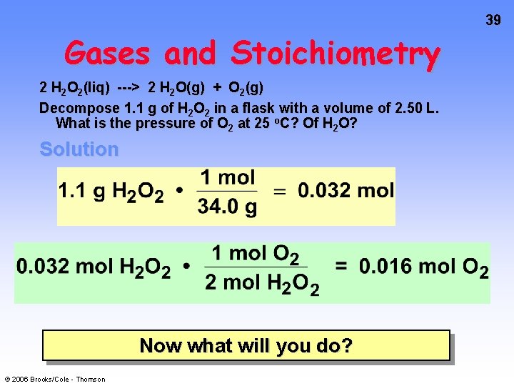39 Gases and Stoichiometry 2 H 2 O 2(liq) ---> 2 H 2 O(g)
