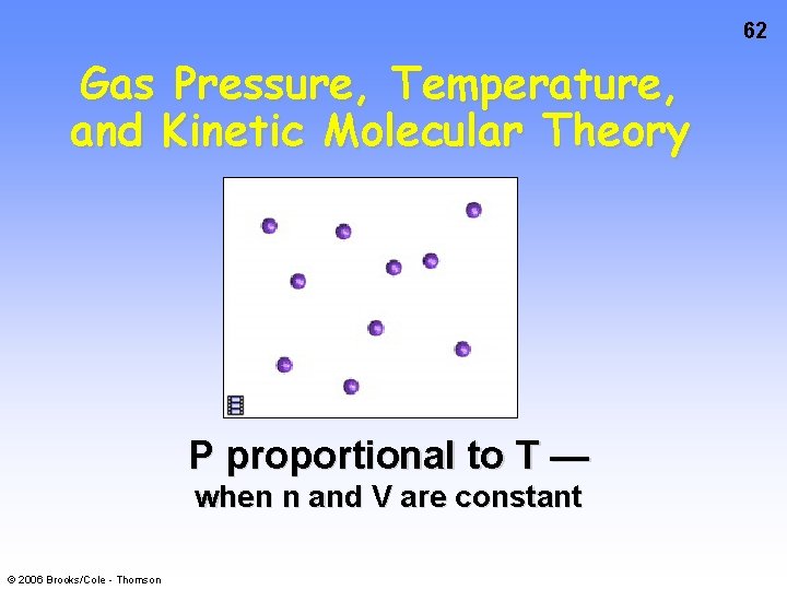 62 Gas Pressure, Temperature, and Kinetic Molecular Theory P proportional to T — when