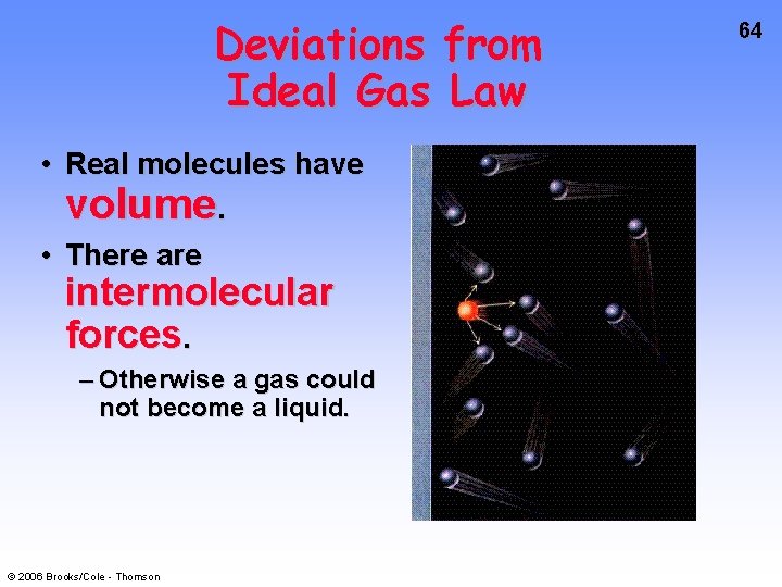 Deviations from Ideal Gas Law • Real molecules have volume. • There are intermolecular
