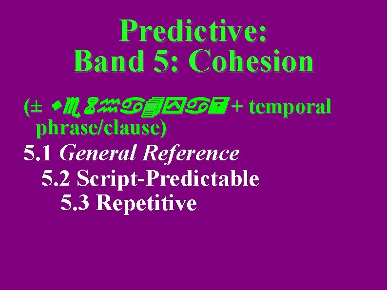 Predictive: Band 5: Cohesion (± we 6 ha 4 ya= + temporal phrase/clause) 5.
