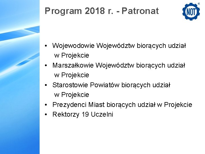 Program 2018 r. - Patronat • Wojewodowie Województw biorących udział w Projekcie • Marszałkowie
