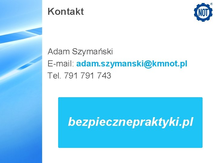 Kontakt Adam Szymański E-mail: adam. szymanski@kmnot. pl Tel. 791 743 bezpiecznepraktyki. pl 