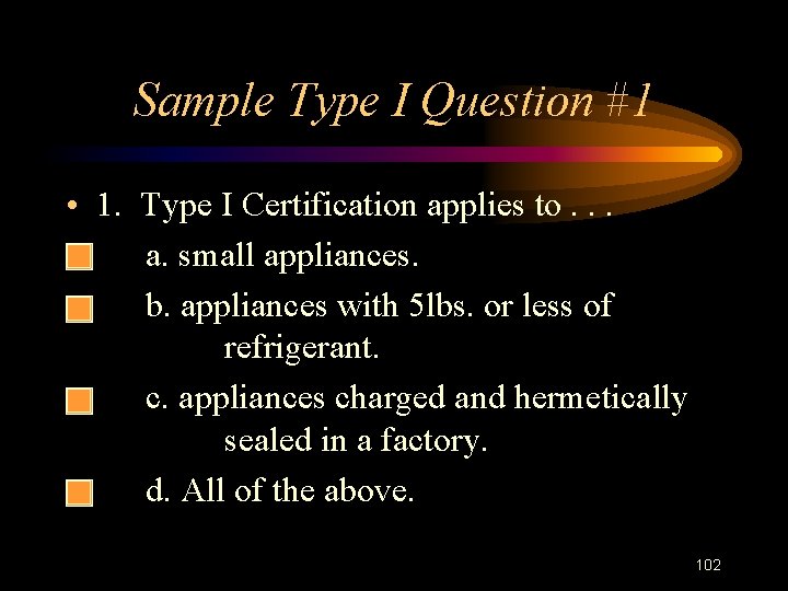 Sample Type I Question #1 • 1. Type I Certification applies to. . .