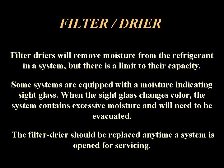 FILTER / DRIER Filter driers will remove moisture from the refrigerant in a system,