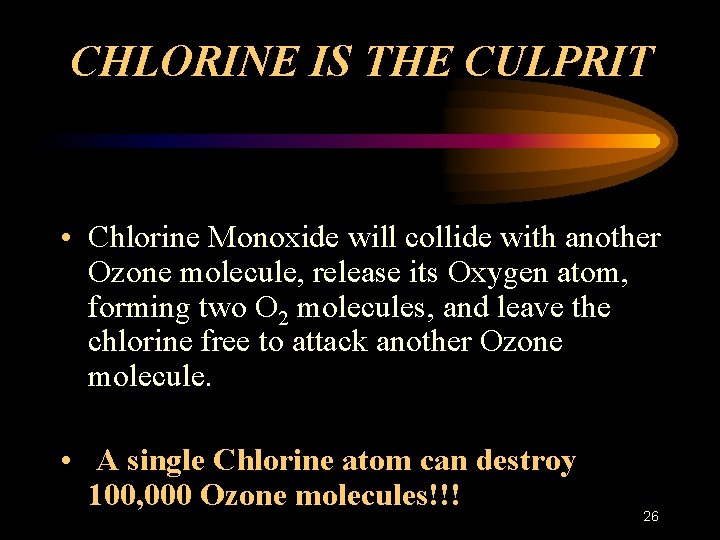 CHLORINE IS THE CULPRIT • Chlorine Monoxide will collide with another Ozone molecule, release