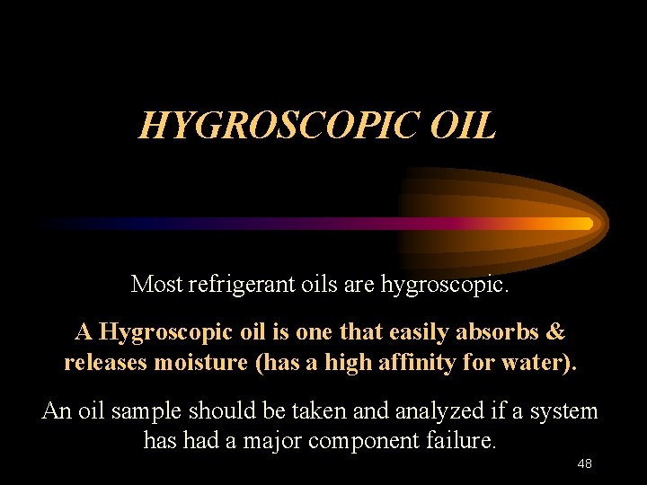 HYGROSCOPIC OIL Most refrigerant oils are hygroscopic. A Hygroscopic oil is one that easily