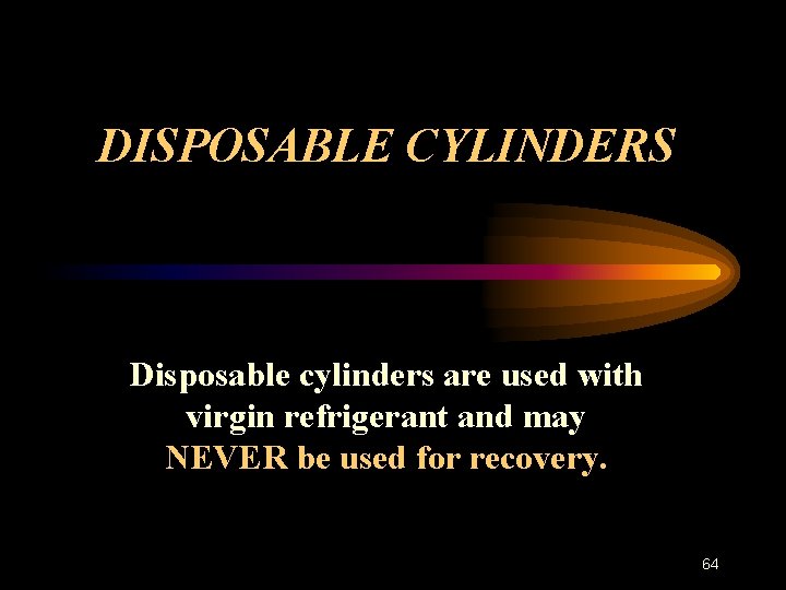 DISPOSABLE CYLINDERS Disposable cylinders are used with virgin refrigerant and may NEVER be used