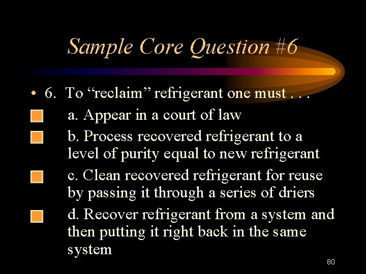 Sample Core Question #6 • 6. To “reclaim” refrigerant one must. . . •