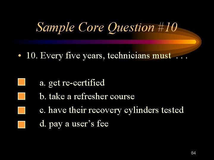 Sample Core Question #10 • 10. Every five years, technicians must. . . •