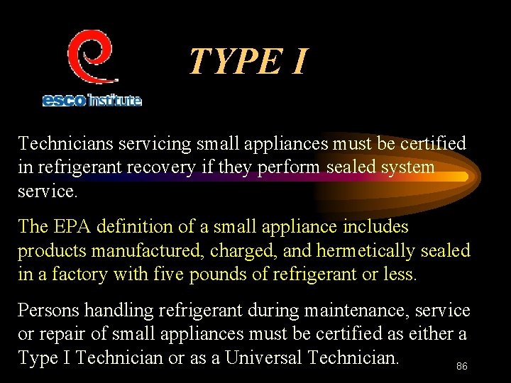 TYPE I Technicians servicing small appliances must be certified in refrigerant recovery if they