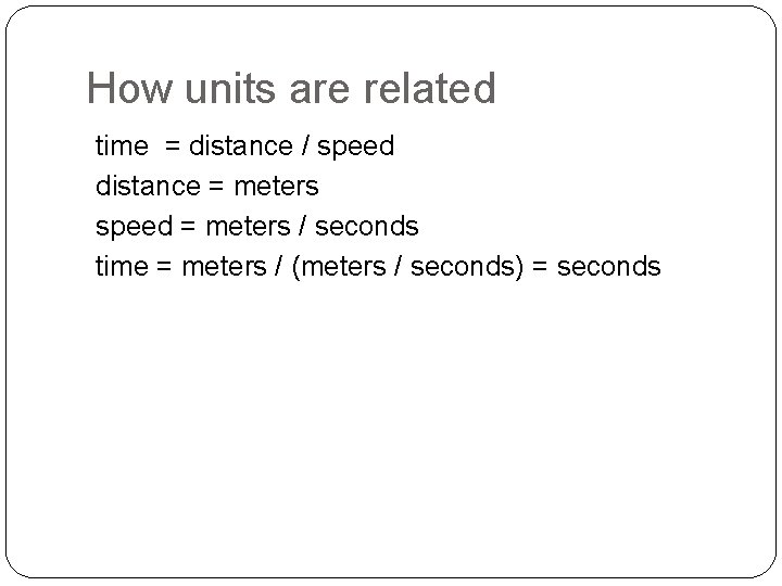 How units are related time = distance / speed distance = meters speed =