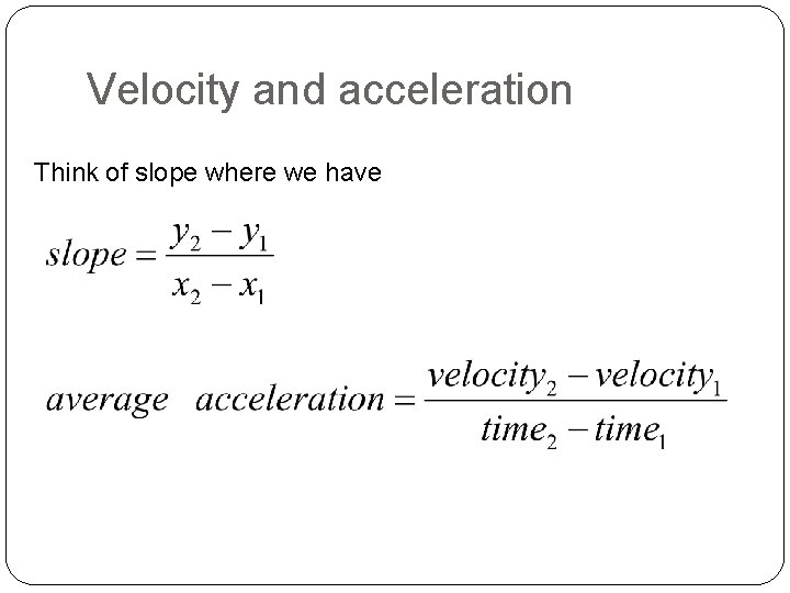 Velocity and acceleration Think of slope where we have 