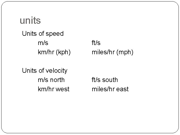 units Units of speed m/s km/hr (kph) ft/s miles/hr (mph) Units of velocity m/s