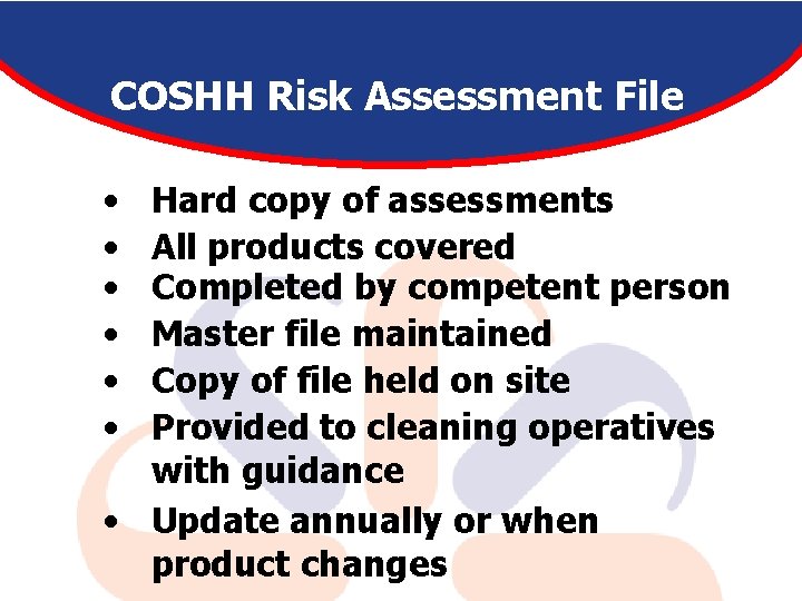 COSHH Risk Assessment File • • • Hard copy of assessments All products covered