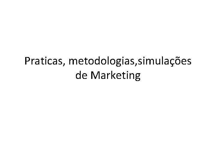 Praticas, metodologias, simulações de Marketing 