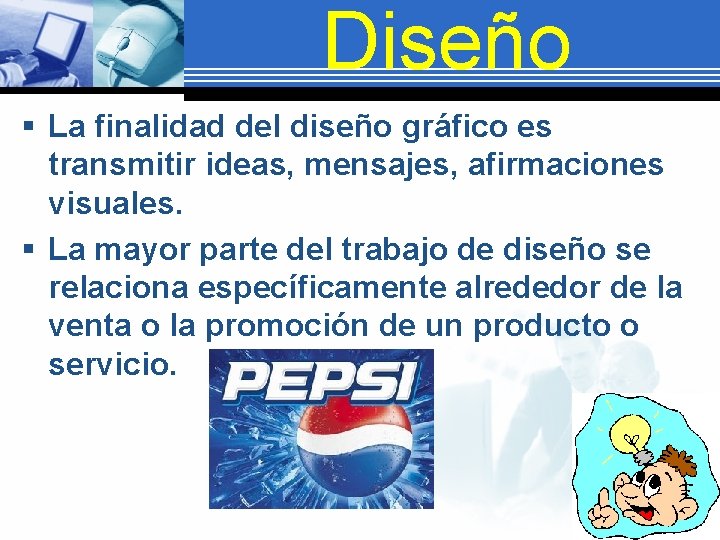 Diseño § La finalidad del diseño gráfico es transmitir ideas, mensajes, afirmaciones visuales. §