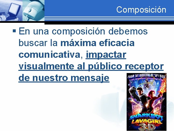 Composición § En una composición debemos buscar la máxima eficacia comunicativa, impactar visualmente al