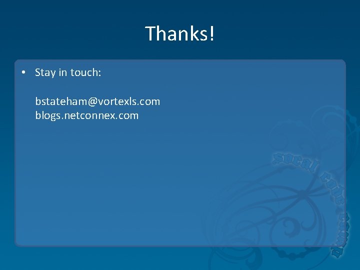 Thanks! • Stay in touch: bstateham@vortexls. com blogs. netconnex. com Thanks! • Stay in touch: bstateham@vortexls. com blogs. netconnex. com