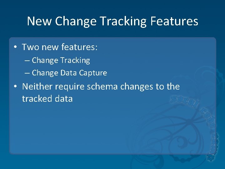 New Change Tracking Features • Two new features: – Change Tracking – Change Data New Change Tracking Features • Two new features: – Change Tracking – Change Data