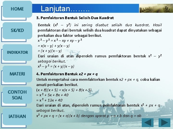 HOME Lanjutan……. . 3. Pemfaktoran Bentuk Selisih Dua Kuadrat SK/KD INDIKATOR MATERI CONTOH SOAL