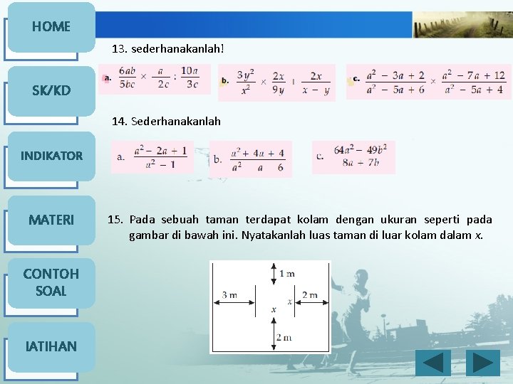 HOME 13. sederhanakanlah! SK/KD 14. Sederhanakanlah INDIKATOR MATERI CONTOH SOAL l. ATIHAN 15. Pada