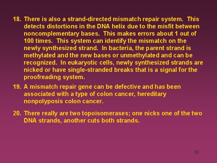 18. There is also a strand-directed mismatch repair system. This detects distortions in the