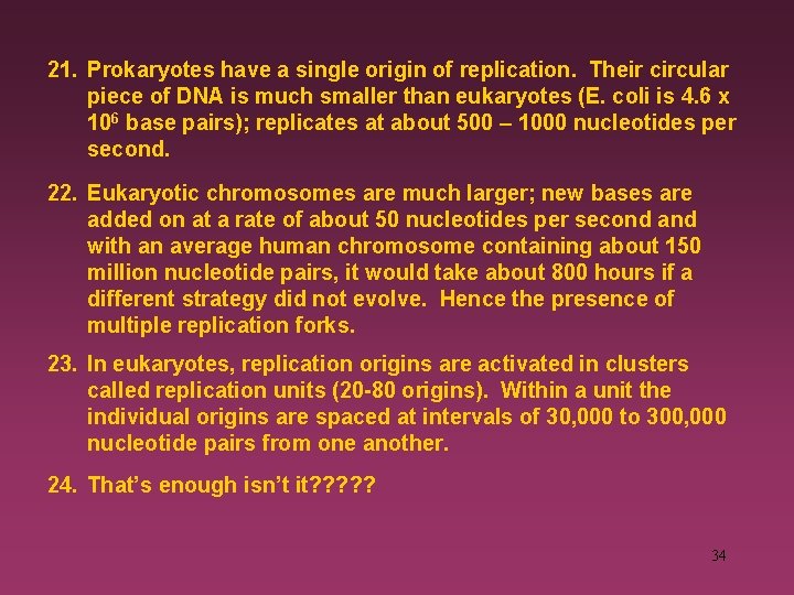21. Prokaryotes have a single origin of replication. Their circular piece of DNA is