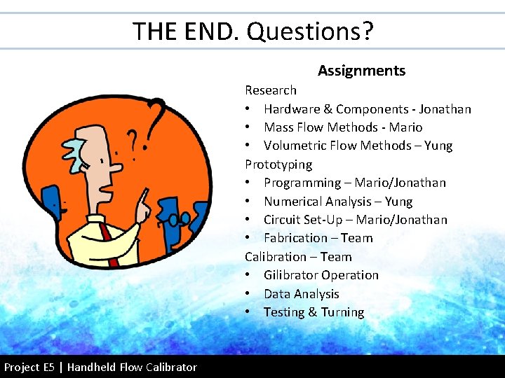THE END. Questions? Assignments Research • Hardware & Components - Jonathan • Mass Flow