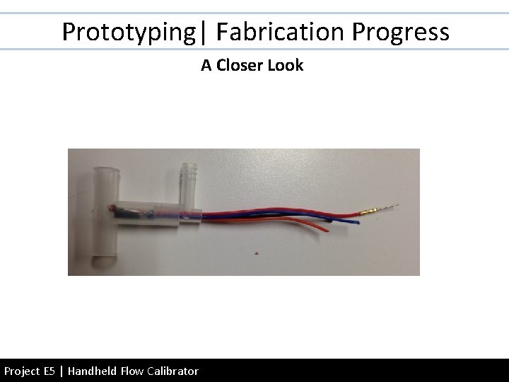 Prototyping| Fabrication Progress A Closer Look Project E 5 | Handheld Flow Calibrator 